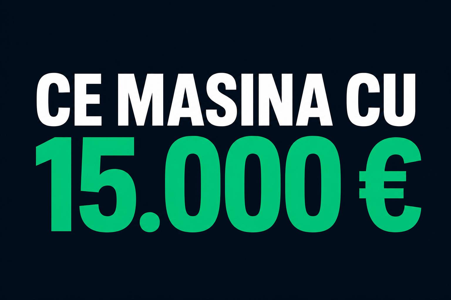 Ce Mașină Să Cumpăr cu 15.000 € în România în 2026: Ghid Complet